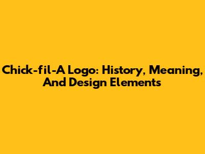 Chick-fil-A Logo: History, Meaning, And Design Elements