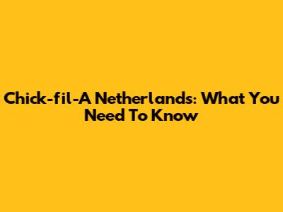 Chick-fil-A Netherlands: What You Need To Know