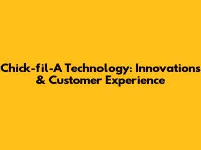 Chick-fil-A Technology: Innovations & Customer Experience
