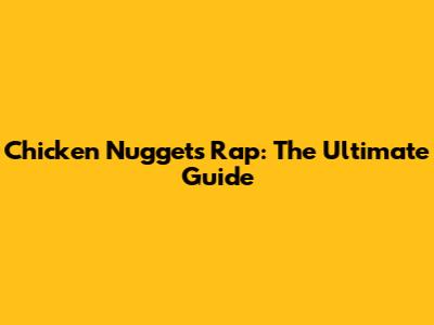 Chicken Nuggets Rap: The Ultimate Guide