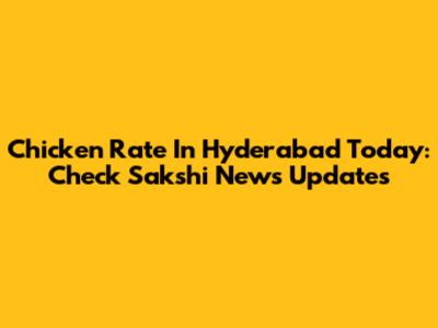 Chicken Rate In Hyderabad Today: Check Sakshi News Updates
