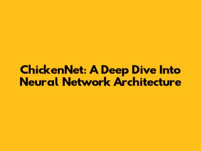 ChickenNet: A Deep Dive Into Neural Network Architecture