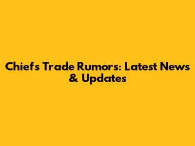 Chiefs Trade Rumors: Latest News & Updates