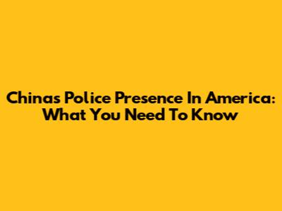 China's Police Presence In America: What You Need To Know