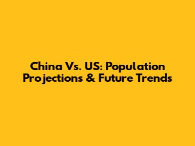 China Vs. US: Population Projections & Future Trends
