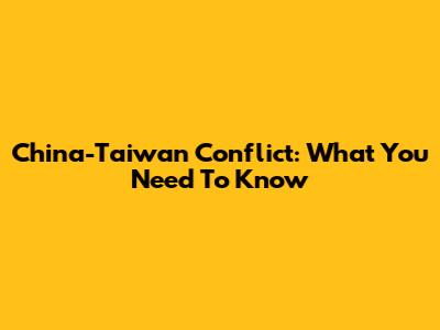 China-Taiwan Conflict: What You Need To Know