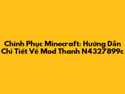 Chinh Phục Minecraft: Hướng Dẫn Chi Tiết Về Mod Thanh N4327899c