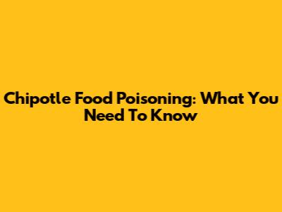 Chipotle Food Poisoning: What You Need To Know
