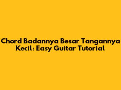 Chord Badannya Besar Tangannya Kecil: Easy Guitar Tutorial