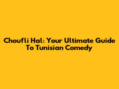 Choufli Hal: Your Ultimate Guide To Tunisian Comedy