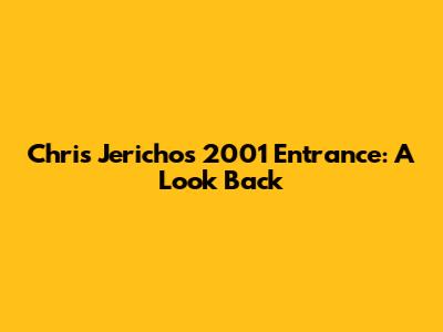 Chris Jericho's 2001 Entrance: A Look Back