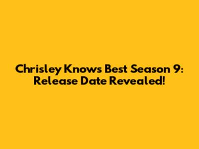 Chrisley Knows Best Season 9: Release Date Revealed!