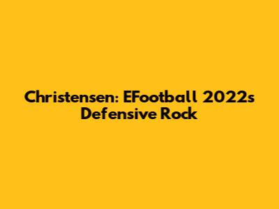 Christensen: EFootball 2022's Defensive Rock