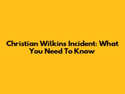 Christian Wilkins Incident: What You Need To Know
