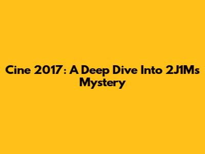 Cine 2017: A Deep Dive Into 2J1M's Mystery