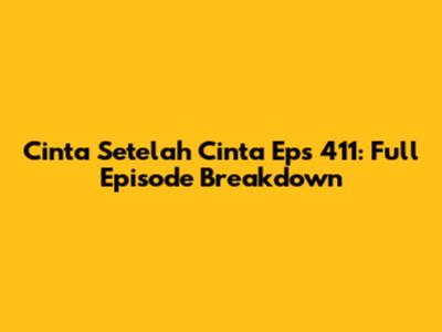 Cinta Setelah Cinta Eps 411: Full Episode Breakdown