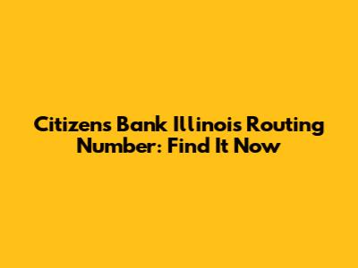 Citizens Bank Illinois Routing Number: Find It Now