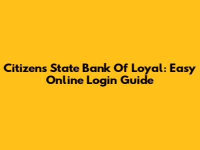 Citizens State Bank Of Loyal: Easy Online Login Guide