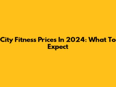 City Fitness Prices In 2024: What To Expect