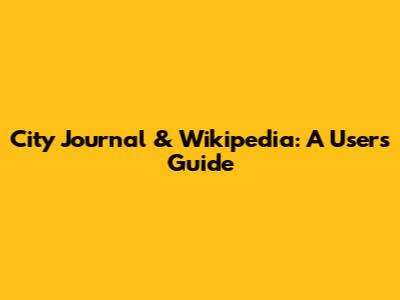 City Journal & Wikipedia: A User's Guide