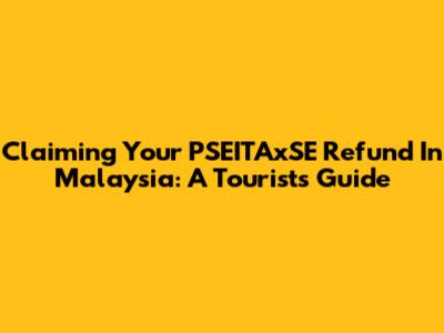 Claiming Your PSEITAxSE Refund In Malaysia: A Tourist's Guide