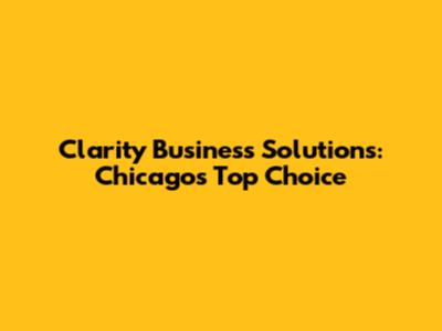 Clarity Business Solutions: Chicago's Top Choice