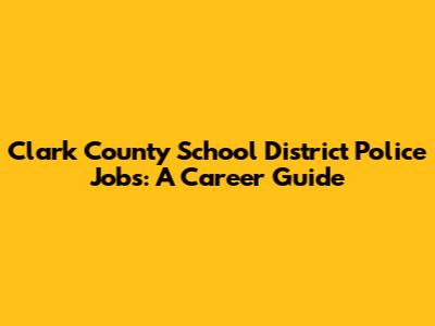 Clark County School District Police Jobs: A Career Guide