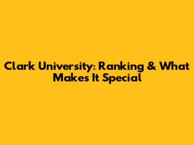 Clark University: Ranking & What Makes It Special