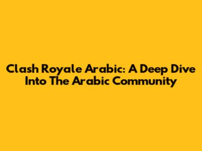 Clash Royale Arabic: A Deep Dive Into The Arabic Community