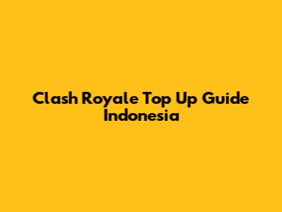 Clash Royale Top Up Guide Indonesia