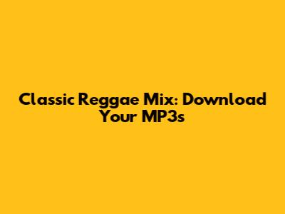 Classic Reggae Mix: Download Your MP3s