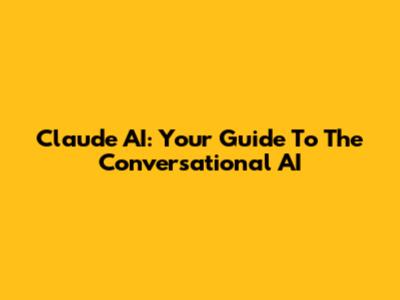 Claude AI: Your Guide To The Conversational AI