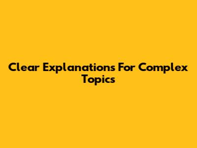 Clear Explanations For Complex Topics