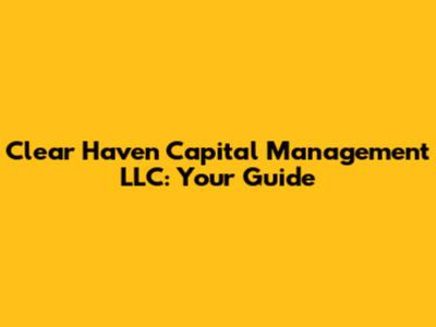 Clear Haven Capital Management LLC: Your Guide