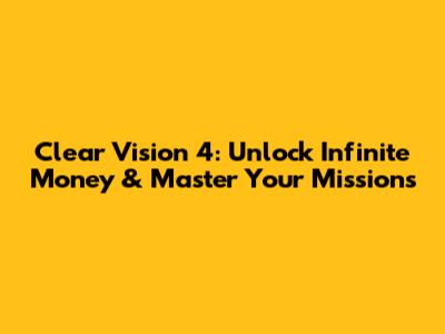 Clear Vision 4: Unlock Infinite Money & Master Your Missions