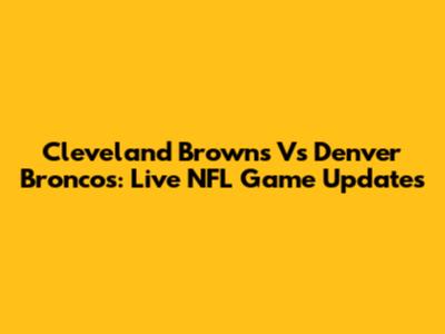 Cleveland Browns Vs Denver Broncos: Live NFL Game Updates