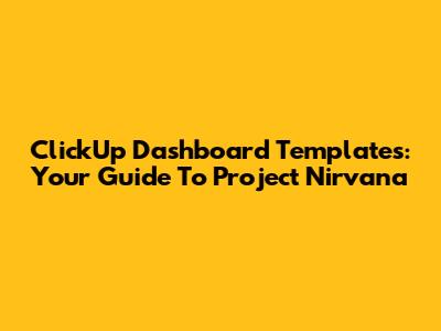ClickUp Dashboard Templates: Your Guide To Project Nirvana