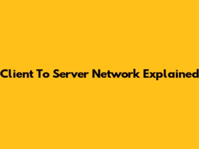 Client To Server Network Explained