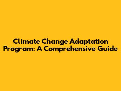 Climate Change Adaptation Program: A Comprehensive Guide