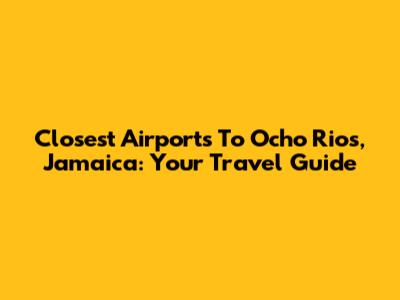 Closest Airports To Ocho Rios, Jamaica: Your Travel Guide