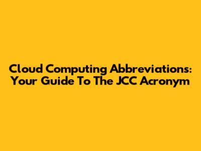 Cloud Computing Abbreviations: Your Guide To The JCC Acronym