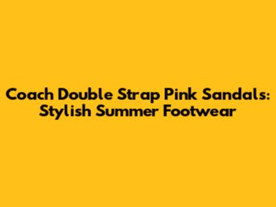 Coach Double Strap Pink Sandals: Stylish Summer Footwear