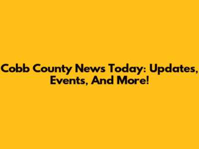 Cobb County News Today: Updates, Events, And More!