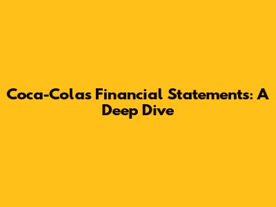 Coca-Cola's Financial Statements: A Deep Dive