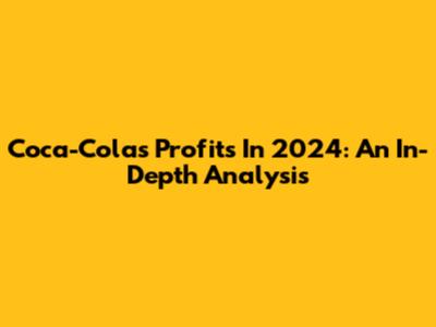 Coca-Cola's Profits In 2024: An In-Depth Analysis