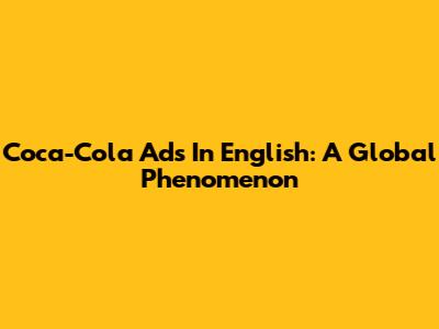 Coca-Cola Ads In English: A Global Phenomenon