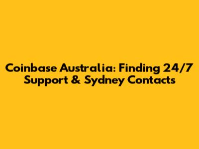 Coinbase Australia: Finding 24/7 Support & Sydney Contacts