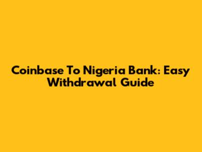 Coinbase To Nigeria Bank: Easy Withdrawal Guide