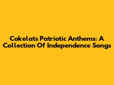 Cokelat's Patriotic Anthems: A Collection Of Independence Songs