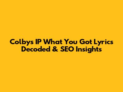 Colby's 'IP What You Got' Lyrics Decoded & SEO Insights
